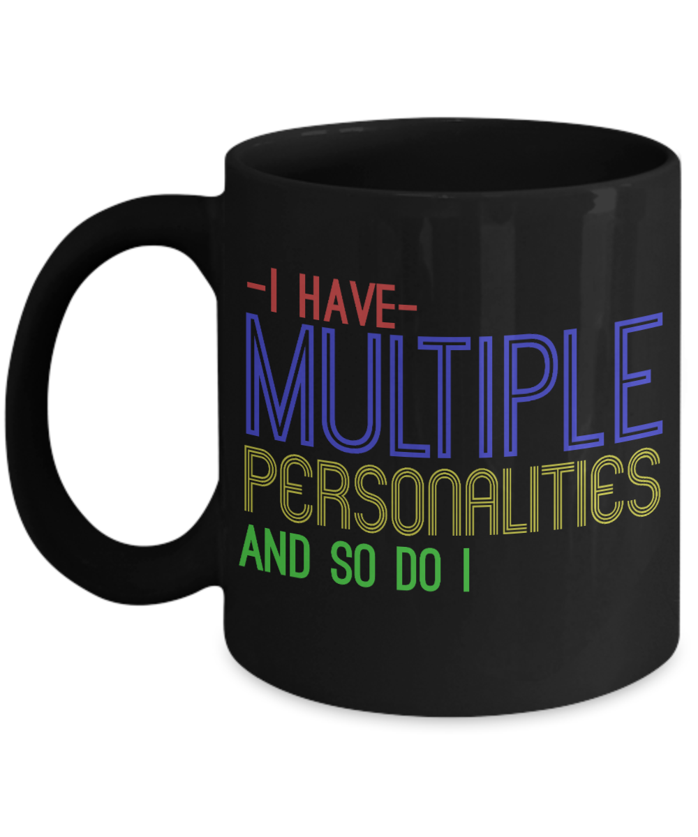 I Have Multiple Personalities And So Do I- Black Porcelain Coffee Mug 11 Oz