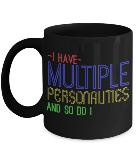 I Have Multiple Personalities And So Do I- Black Porcelain Coffee Mug 11 Oz