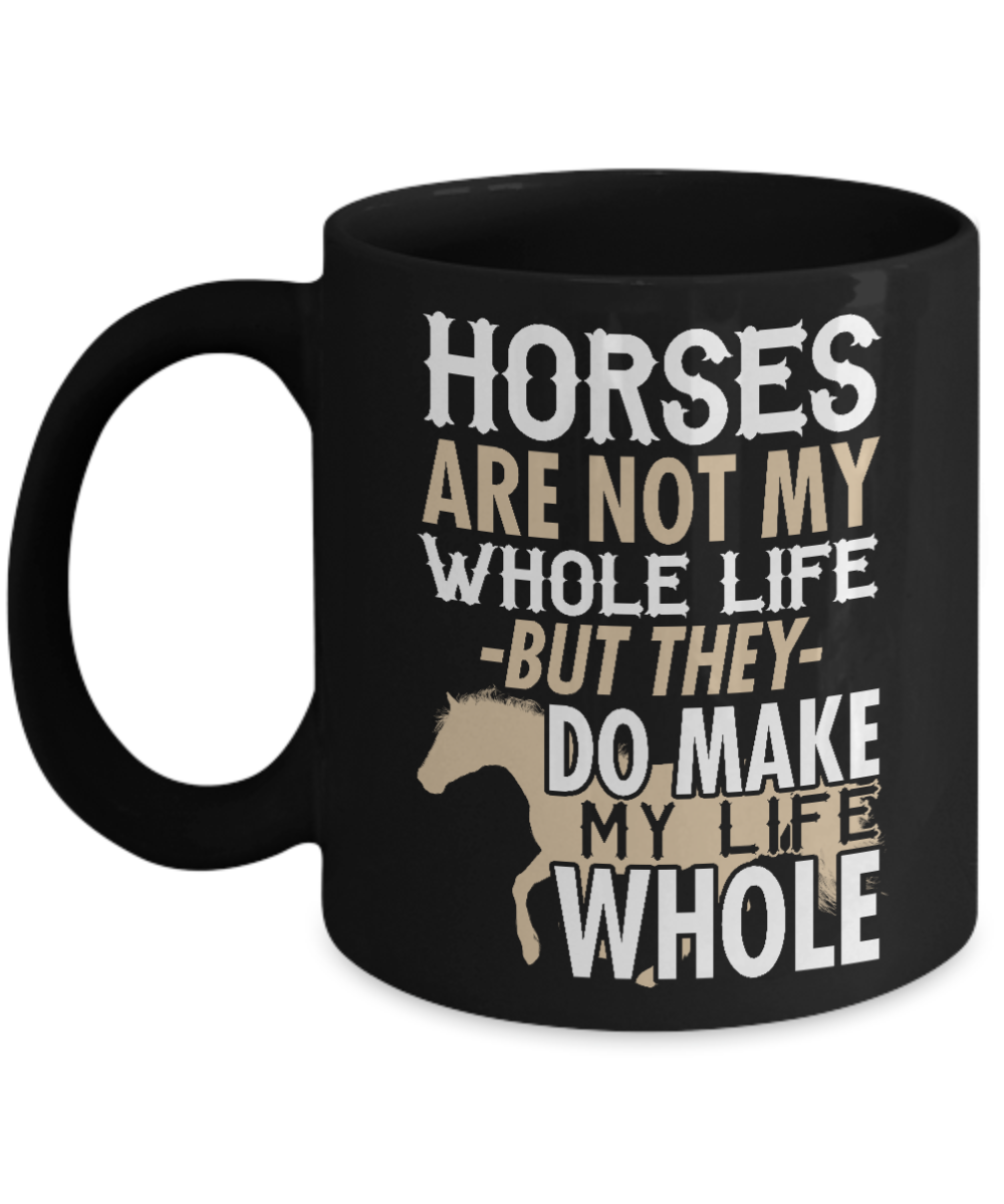Horse Lover Coffee Mug, Horses Are Not My Whole Life But They Do Make My Life Whole- Black Porcelain Coffee Mug 11 Oz