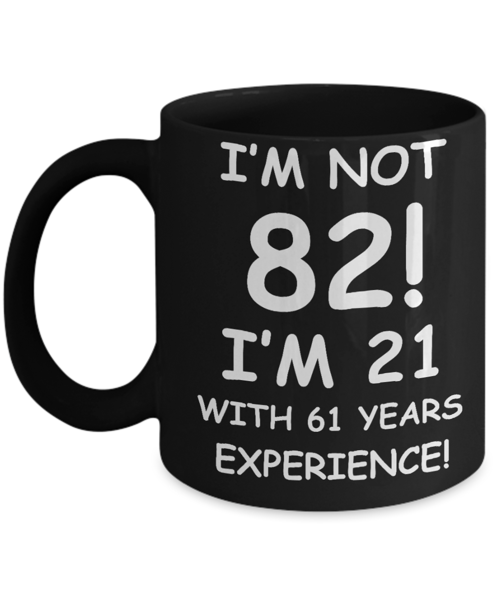 82nd birthday mug gifts , I'm not 82, I'm 21 with 61 Years Experience - Black Coffee Mug Tea Cup 11 oz Gift