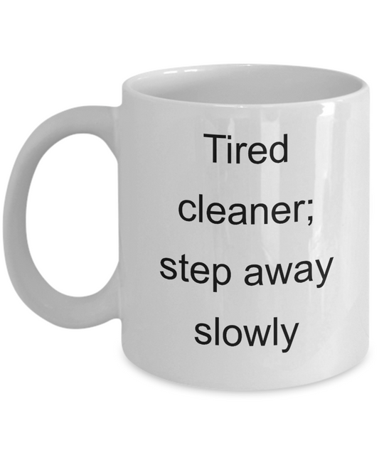 Funny Cleaner Coffee Mug,Tired Cleaner;step away slowly-White Coffee Mug 11 oz