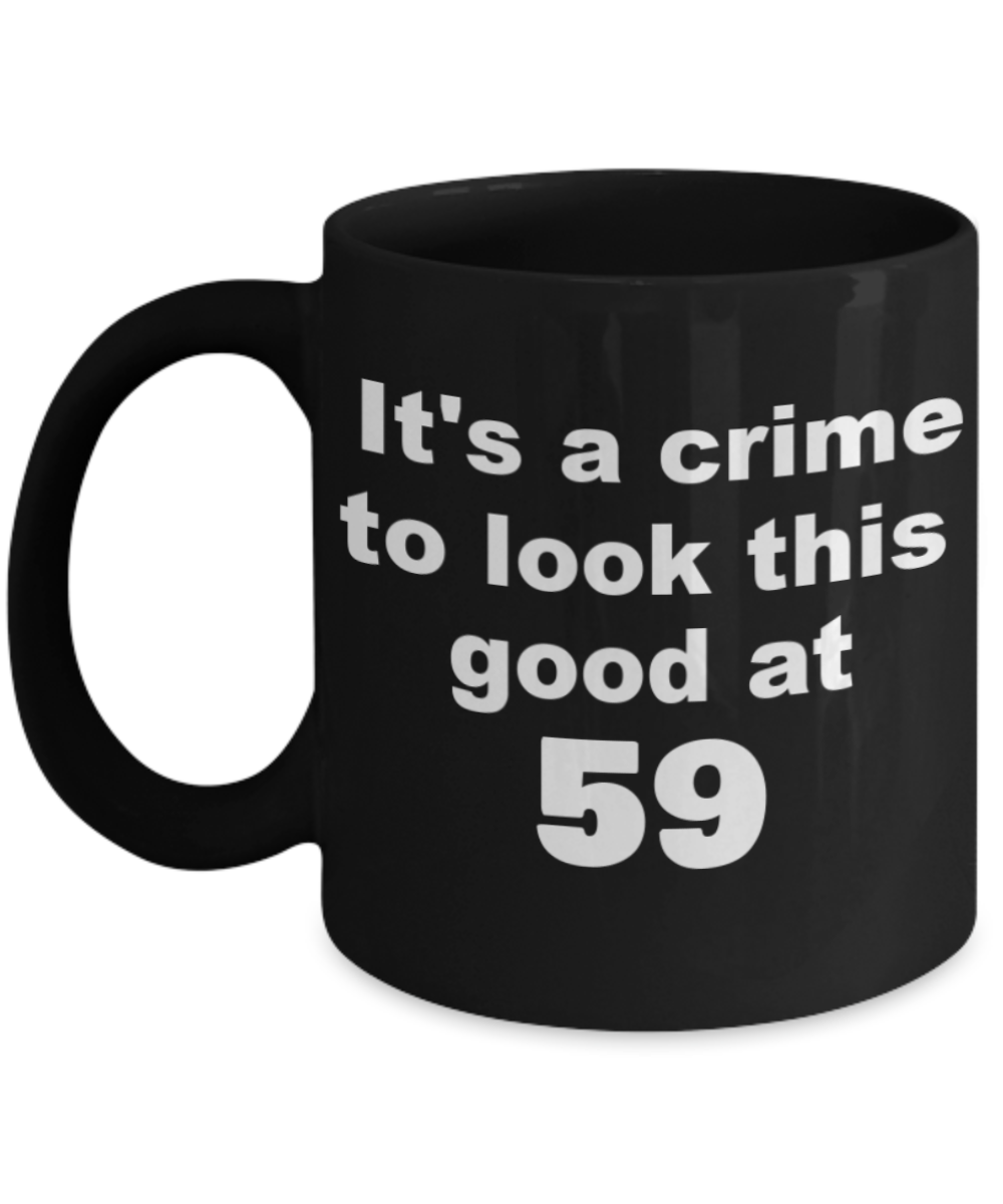 59th birthday gift mug, It's a crime to look this good at 59 - Black Porcelain Coffee 11 oz