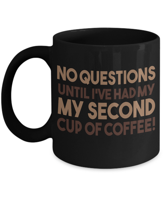 Coffee Addict Coffee Mug, No Question Until I've Had My My Second Cup Of Coffee - Black Porcelain Coffee Mug 11 Oz Funny Quotes Coffee Mug