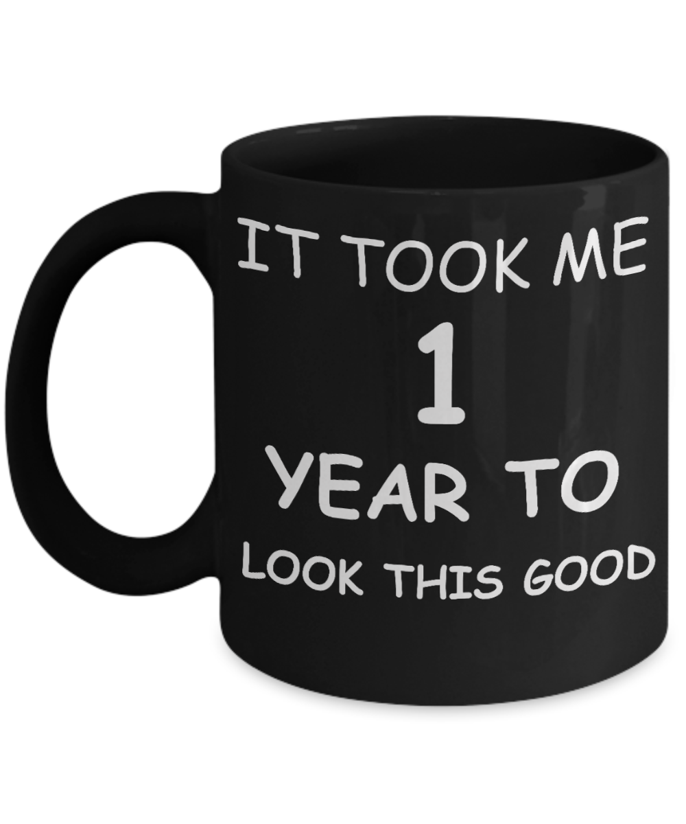 1sy birthday gifts - It Took me 1 Year to Look this Good - Black Porcelain Coffee Cup,Premium 11 oz Funny Mugs Black coffee cup Gifts Ideas