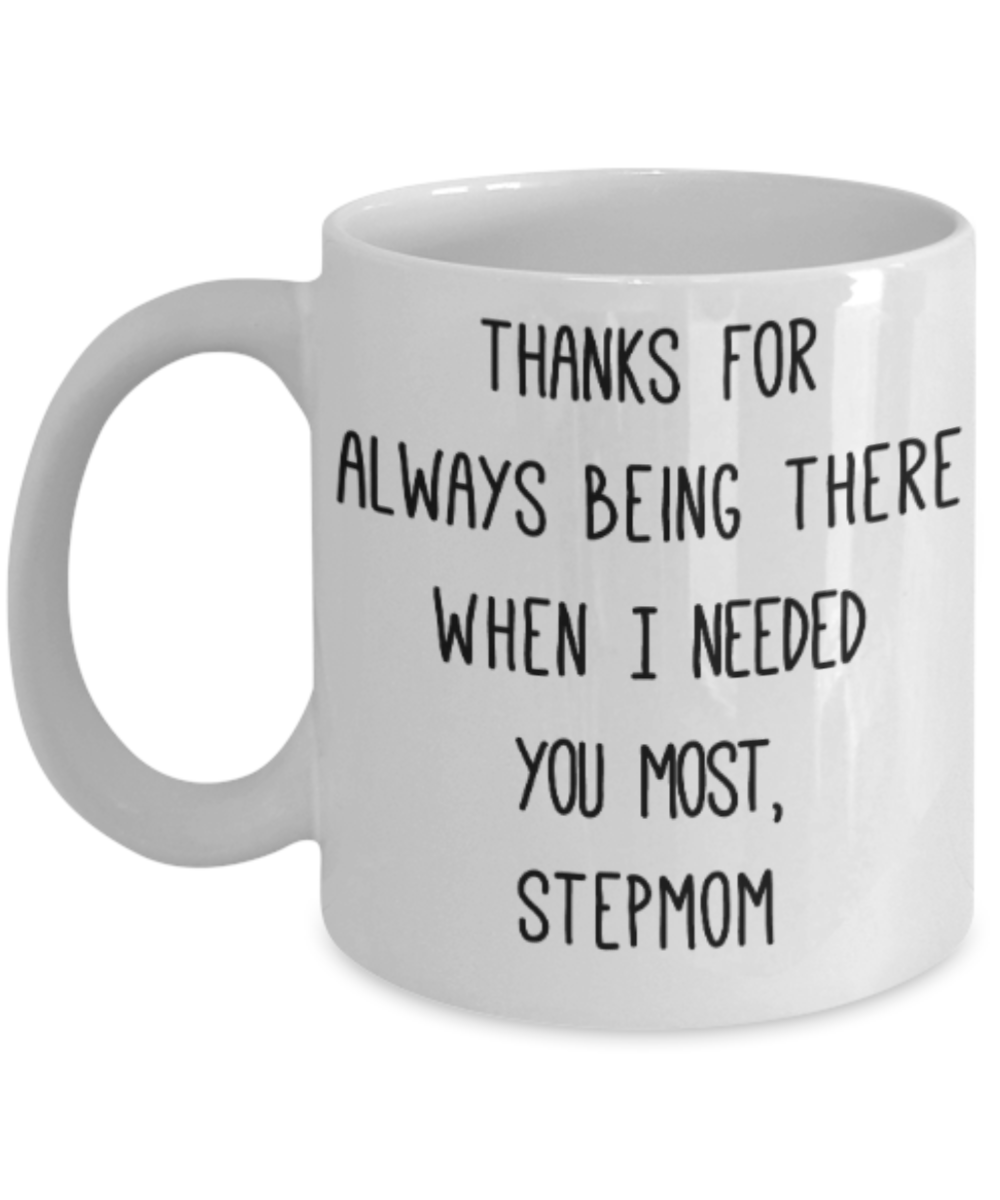 Stepmom gift mugs, Thanks for always being there when I needed you most Stepmom - Funny White Porcelain Coffee Mug Cute Ceramic Cup 11 oz