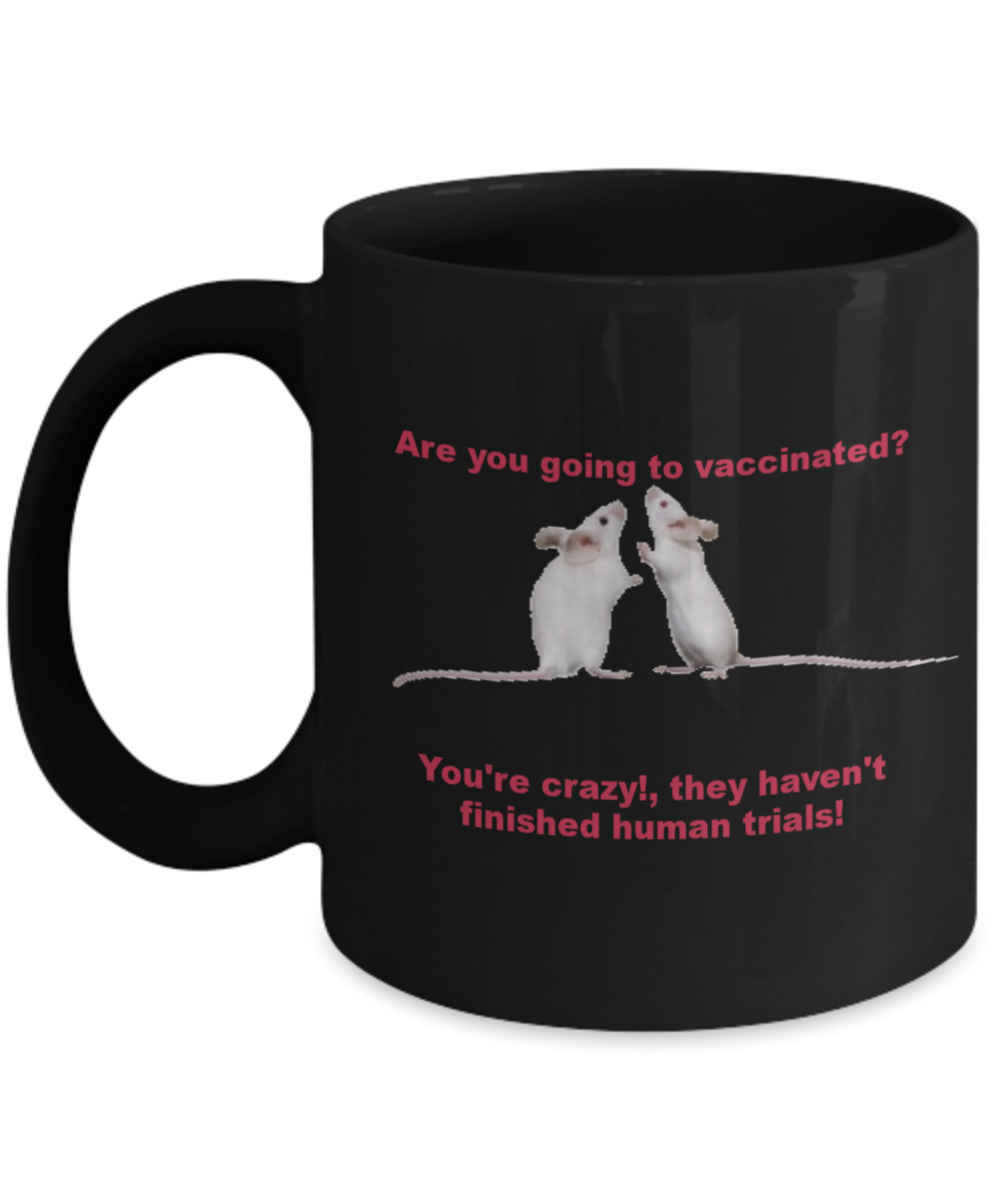 Vaccines Mug - Are you going to vaccinated? You're crazy!,they haven't finished human trials! Coffee Cup 11 oz