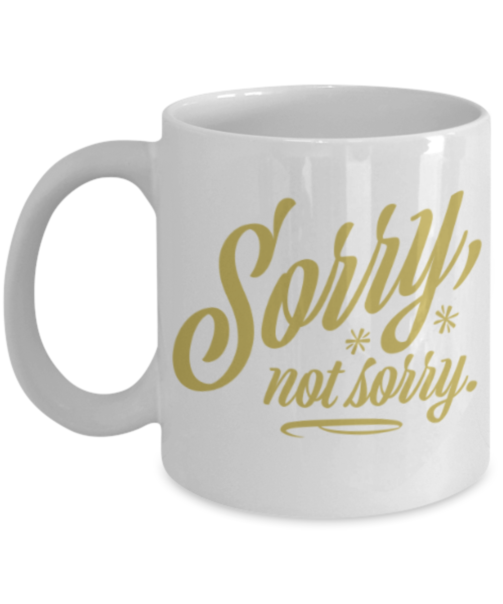 Funny coffee mugs , Sorry Not Sorry - White Coffee Mug Porcelain Tea Cup 11 oz - Great Gift
