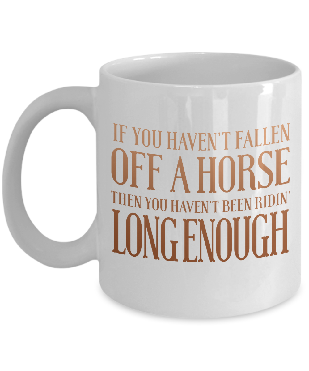 If You Haven't Fallen Off A Horse Then You Haven't Been Ridin Long Enough-White Porcelain Coffee Mug 11 Oz Funny Quotes Coffee Mug