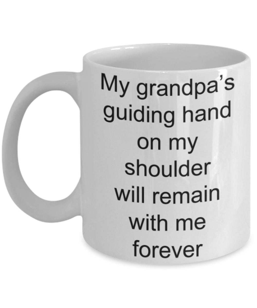 Grandpa gifts mugs, My Grandpa's guiding hand on my shoulder will remain with me forever - Funny White Porcelain Coffee Mug Cute Ceramic Cup 11 oz