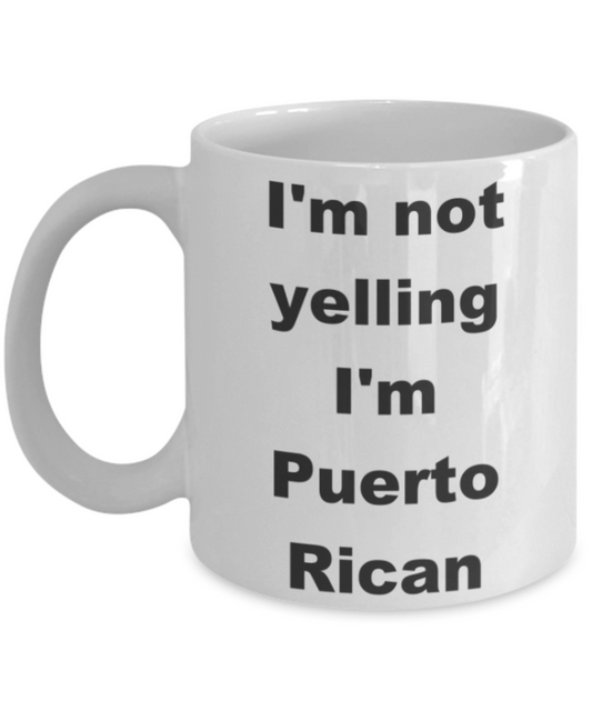 I'm not yelling I'm Puerto Rican - White Porcelain Coffee 11 oz