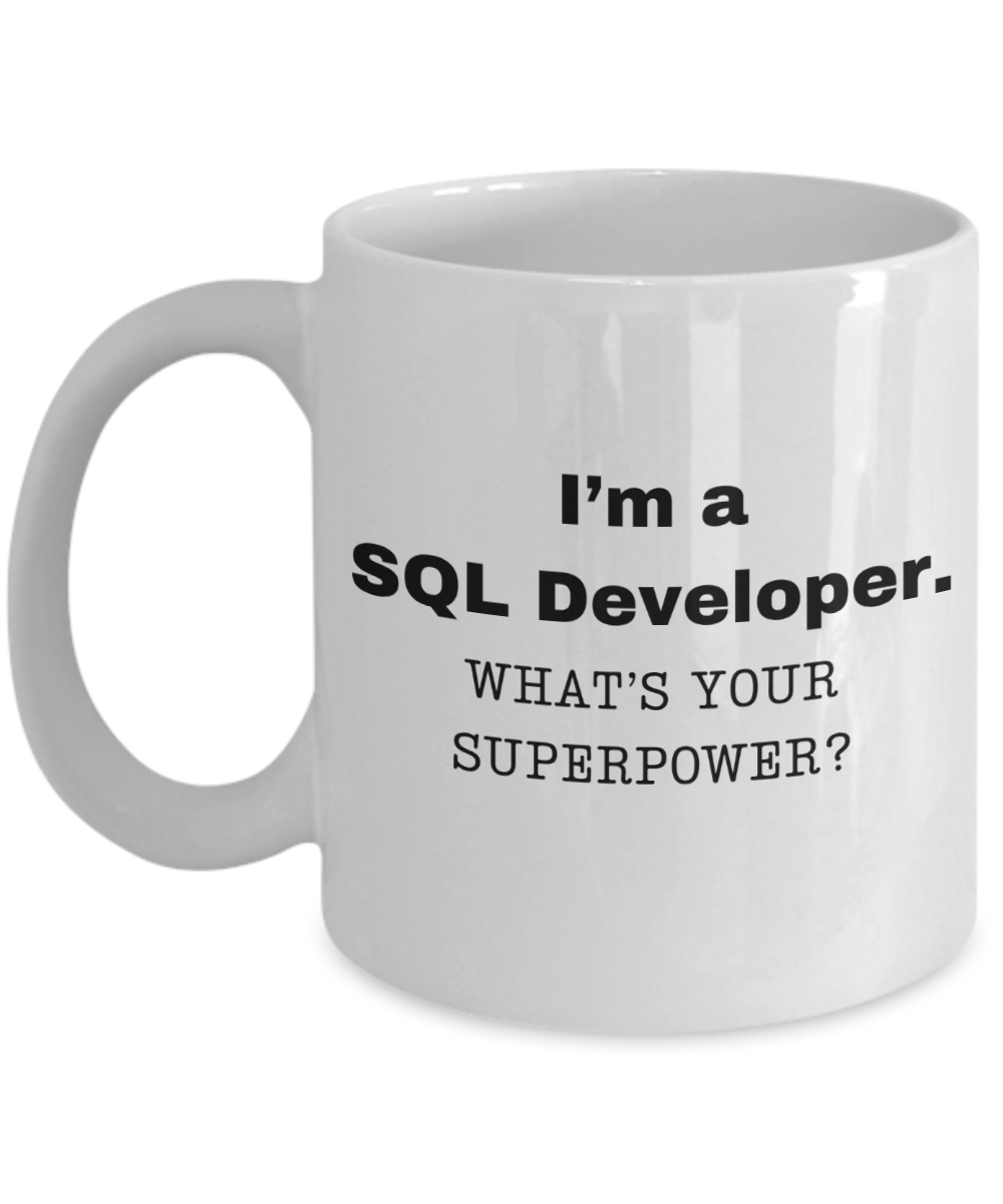 I am a SQL Developer, what is your super power, SQL Developer coffee mug, Birthday cup for SQL Developer -11 oz White ceramic mug