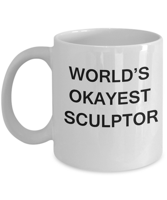 Funny Mug, Gifts For Sculptors - World's Okayest Sculptor -White coffee mugs 11 oz