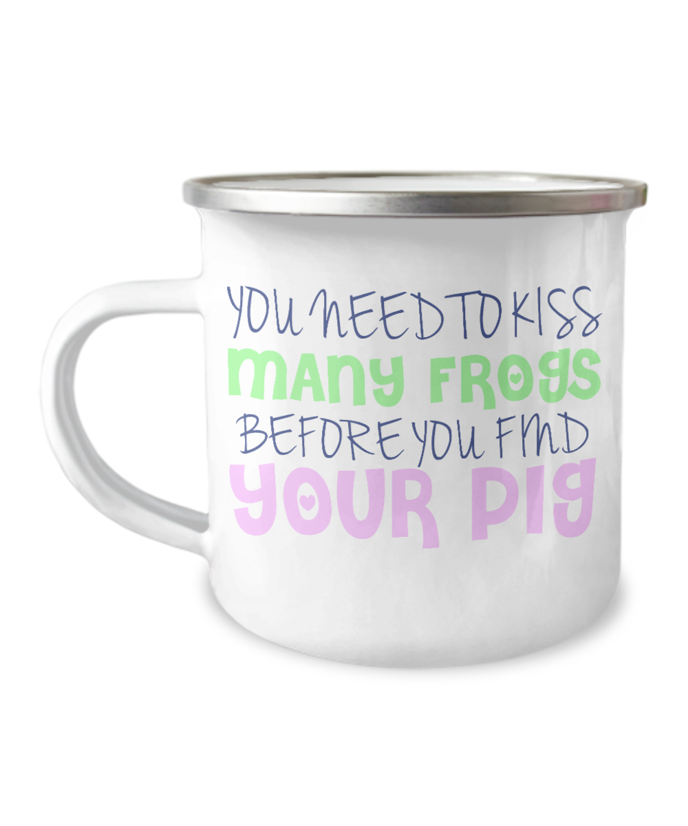You Need To Kiss Many Frogs Before You Find Your Pig-12 Oz Stainless Steel Enamel Finish White Camper Coffee Mug