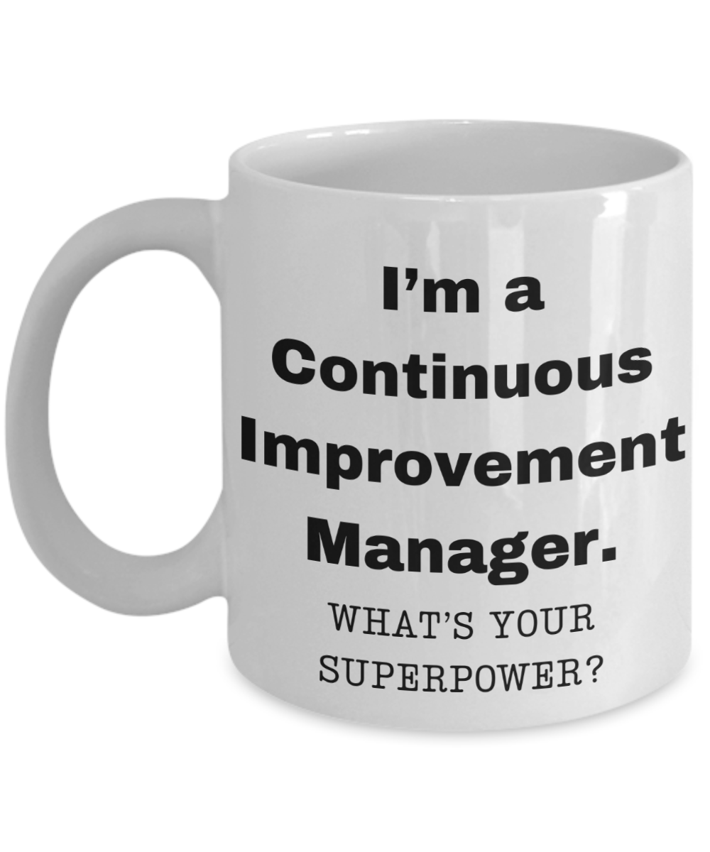 I am a Continuous Improvement Manager, what is your super power, Birthday cup for Continuous Improvement Manager -11 oz White ceramic mug
