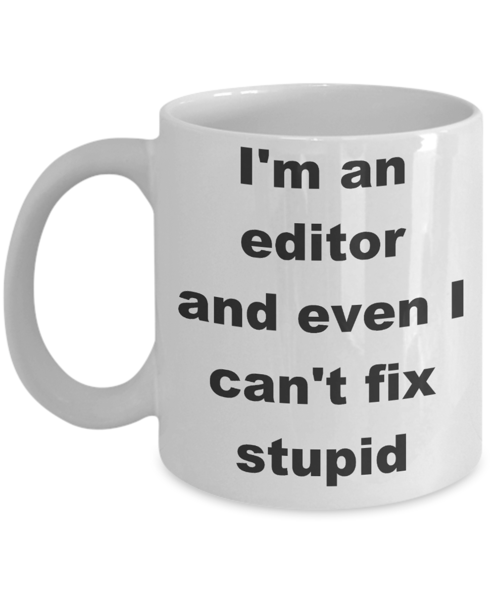 Editor - I_m an editor and even I can_t fix stupid - White Porcelain Coffee Cup,Premium 11 oz Funny Mugs White coffee cup Gifts Ideas