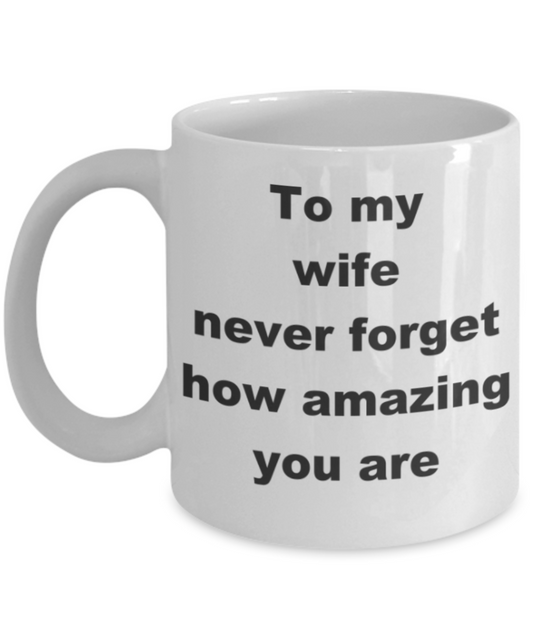 To my wife never forget how amazing you are - White Porcelain Coffee 11 oz