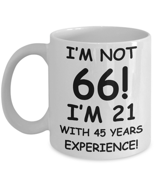 66th birthday mug gifts , I'm not 66, I'm 21 with 45 Years Experience - White Coffee Mug Tea Cup 11 oz Gift