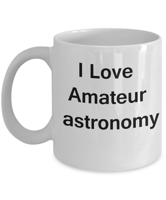 Funny Coffee Mug - I Love Amateur Astronomy - Valentines White coffee mugs 11 oz