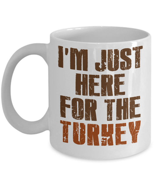 Thanksgiving Coffee Mug, I'm Just Here For The Turkey- White Porcelain Coffee Mug 11 Oz For Thanksgiving Day