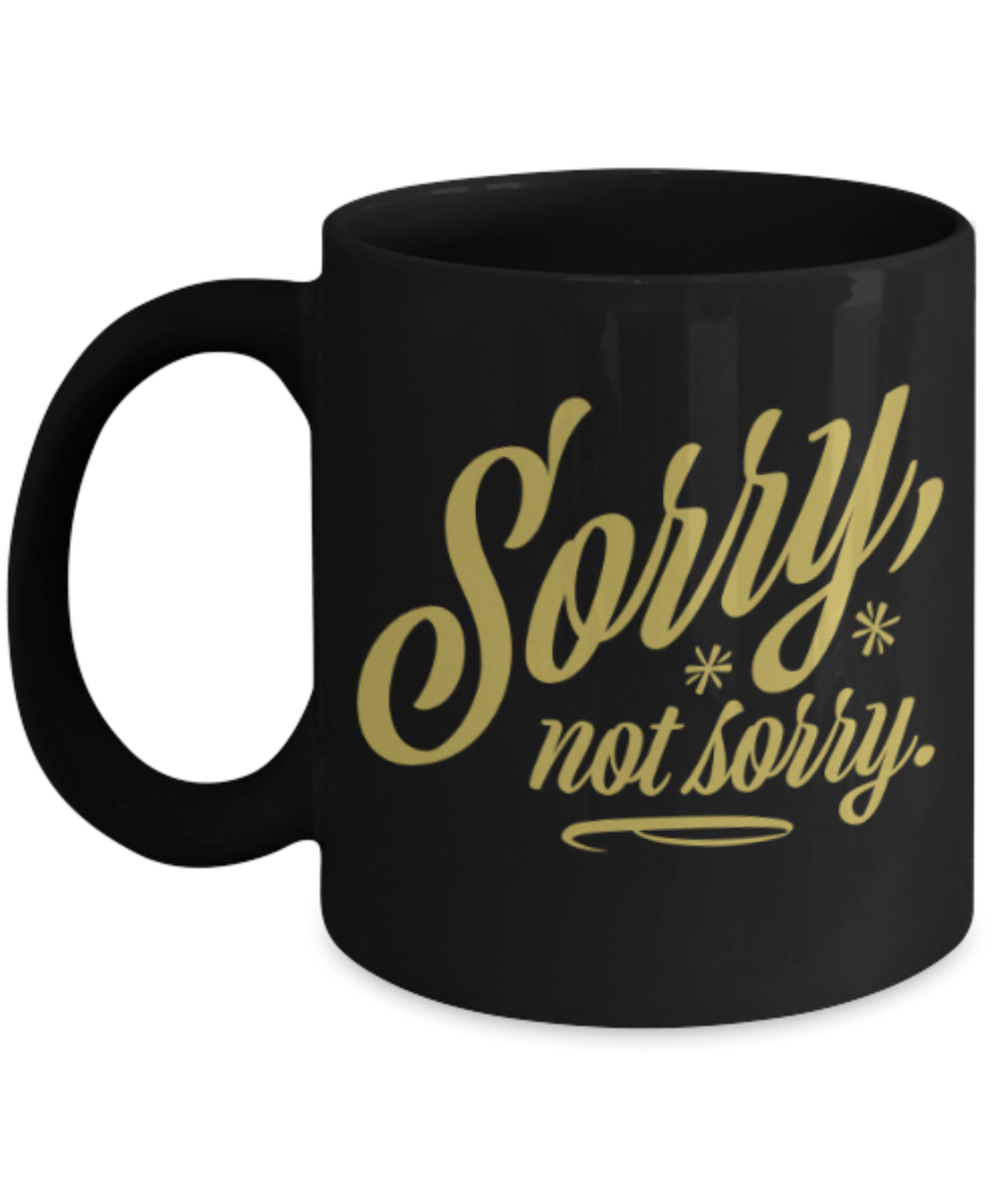 Funny coffee mugs , Sorry Not Sorry - Black Coffee Mug Porcelain Tea Cup 11 oz - Great Gift