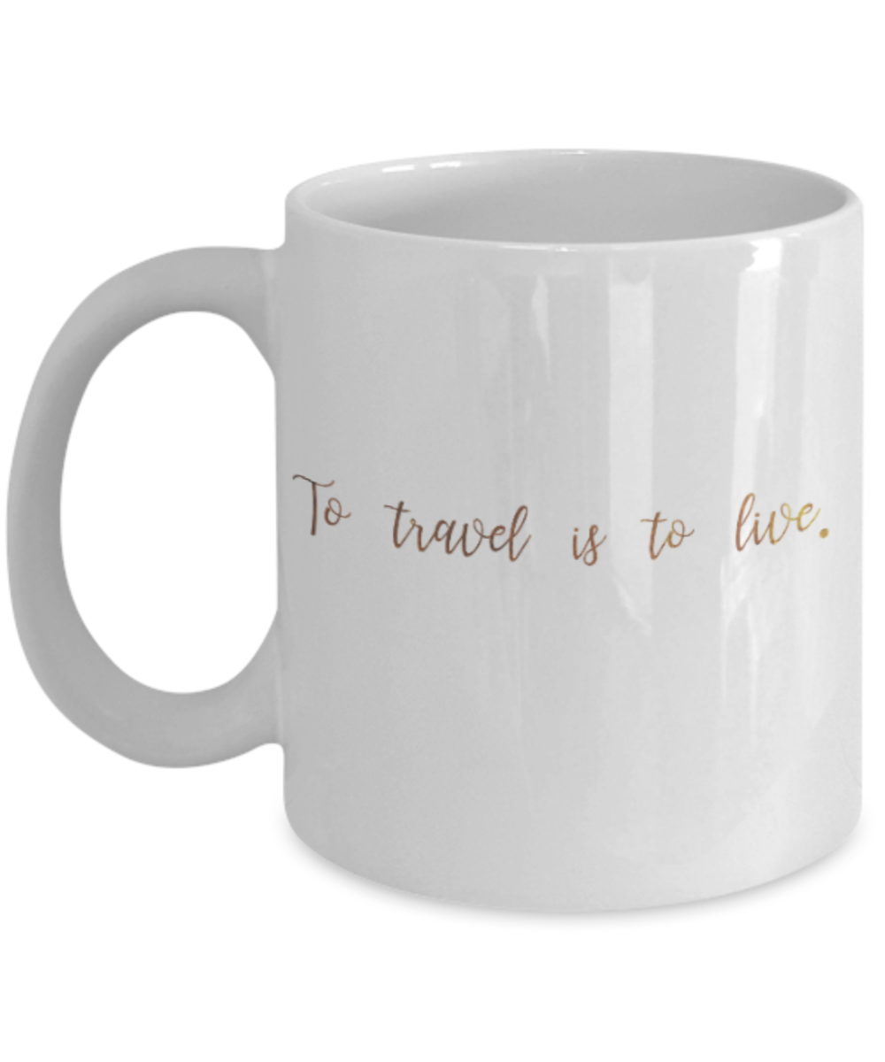 Get well mugs for women , To travel is to live - White Coffee Mug Tea Cup 11 oz Gift