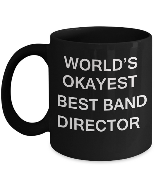 Best Band Director Gifts - World's Okayest Best Band Director - Birthday Gifts Ceramic Cup Black, Funny Mugs Gift Ideas 11 Oz