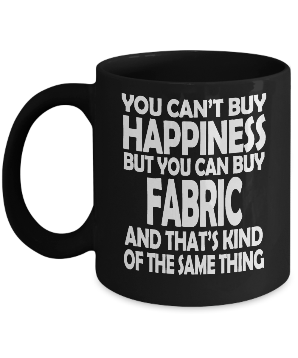 Sewing Mother Gift Coffee mug, You Can't Buy Happiness But You Can Buy Fabric And That's Kind Of Same Thing-Black Porcelain Coffee Mug 11 oz Mothers Day, Christmas,Birthday, Gift