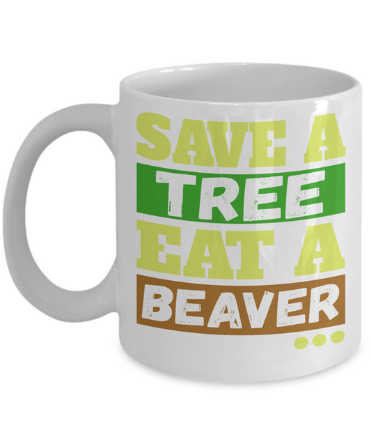 Save A Tree Eat A Beaver - White Porcelain Coffee Mug 11 Oz Funny Quotes Coffee Mug
