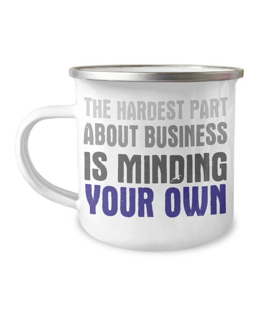 The Hardest Part About Business Is Minding Your Own-12 Oz Stainless Steel Enamel Finish White Camper Coffee Mug