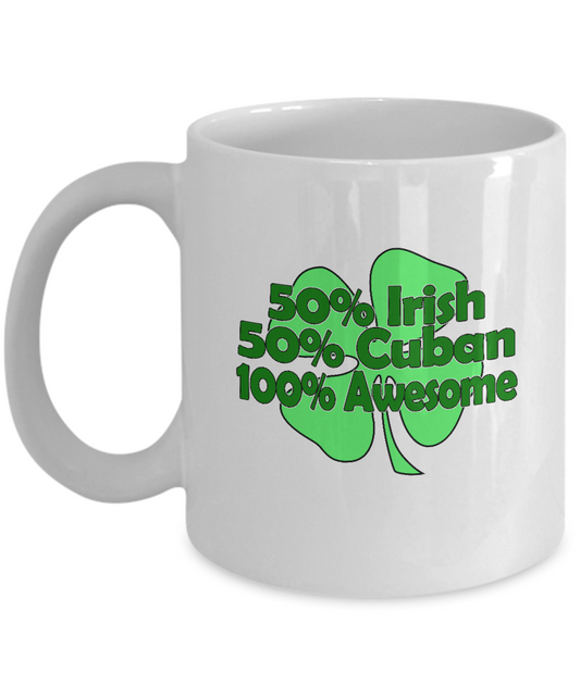 50% Irish 50% Cuban 100% Awesome - 11 OZ Funny Coffee mugs tea cup Gift Ideas White Coffee mugs