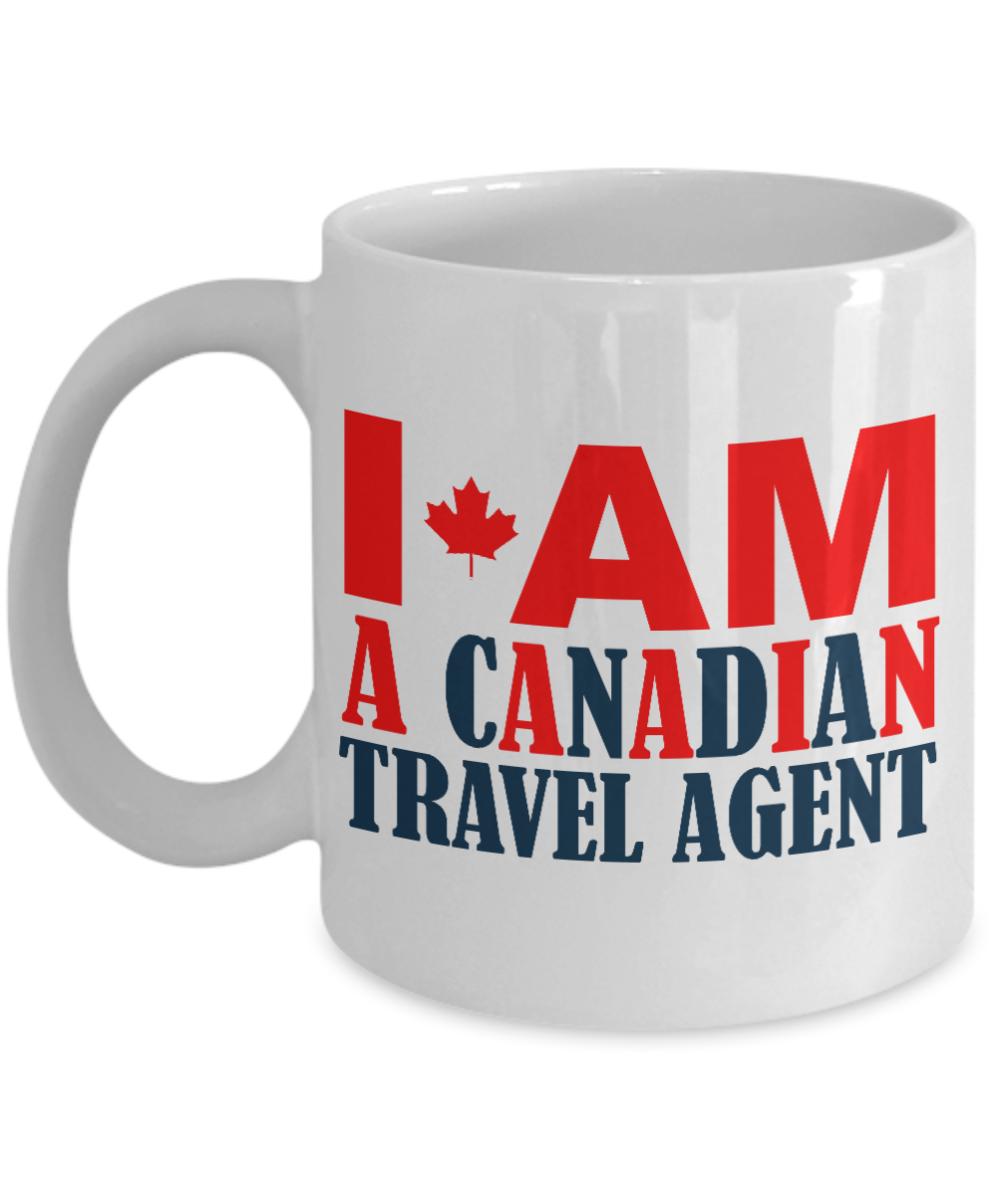 Best Travel Agent Coffee Mug, I Am a Canadian Travel Agent-White Porcelain Coffee Mug 11 oz For Travel agent, Canadian