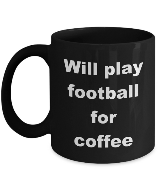 Football coffee mug,Will play football for coffee-Black Coffee Mug 11 oz