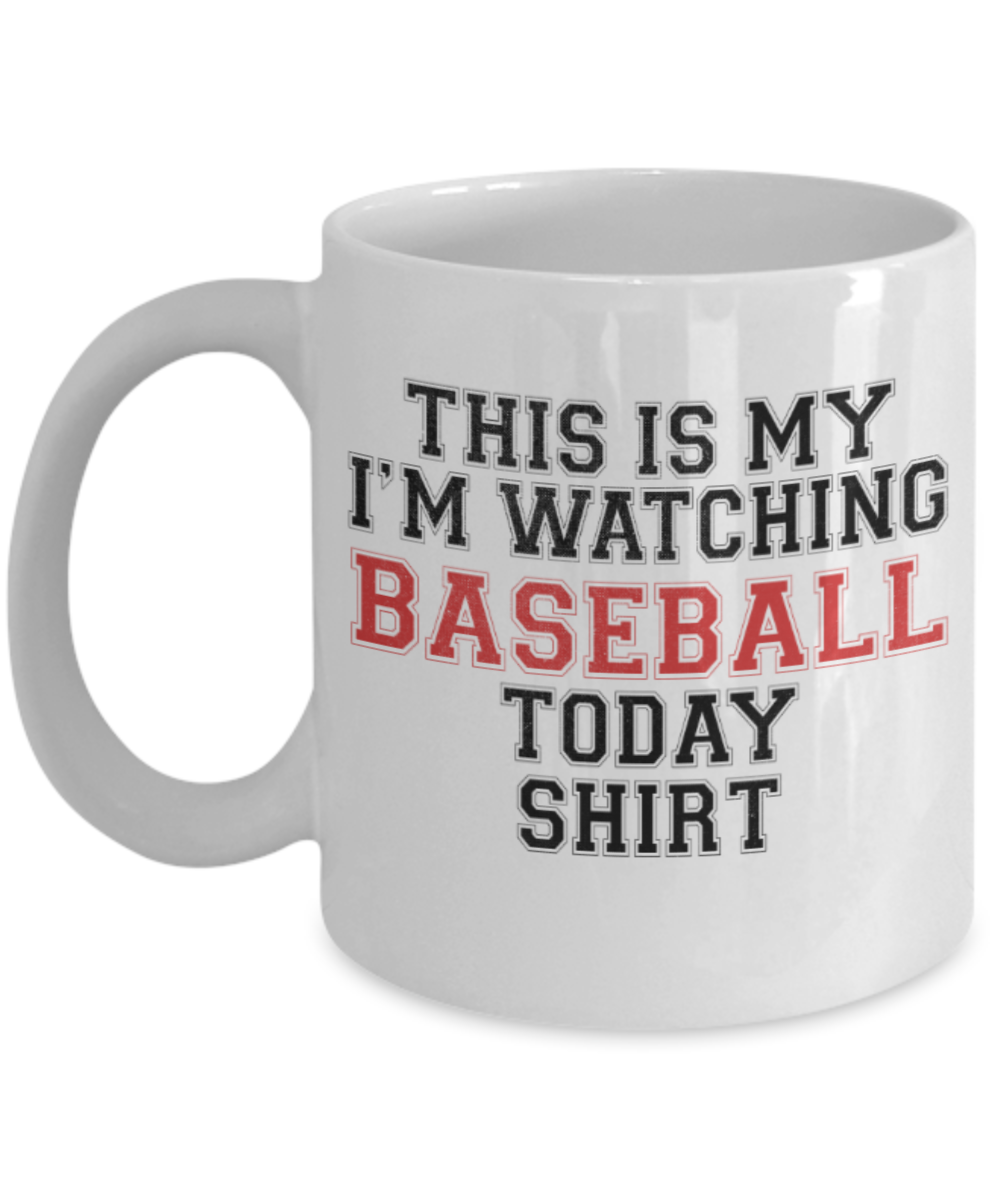 Baseball lovers mugs, This is my I'm watching Baseball today shirt - Funny White Porcelain Coffee 11 oz