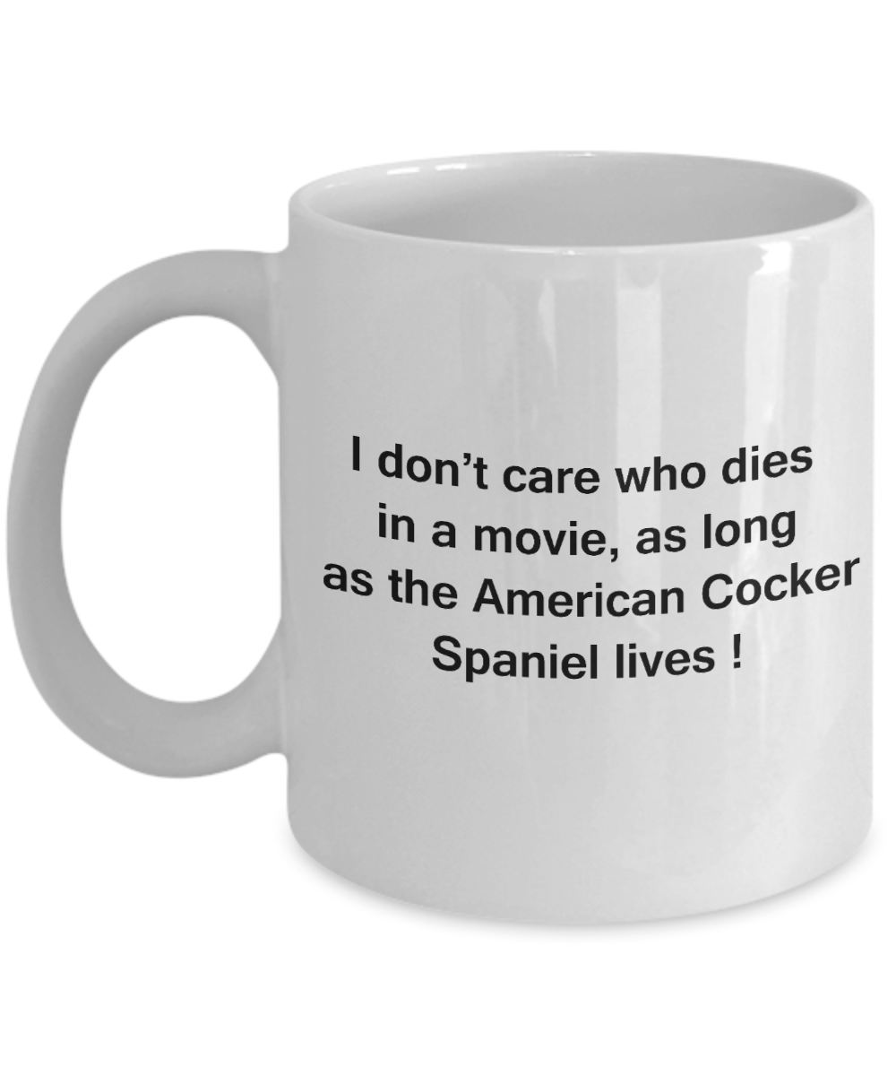 My dog is the reason i wake up early funny dog lover coffee mug - I Don't Care Who Dies, As Long  As the American Cocker Spaniel Lives - Ceramic Fun Cute Dog Lover Mug White Coffee Cup, 11 Oz