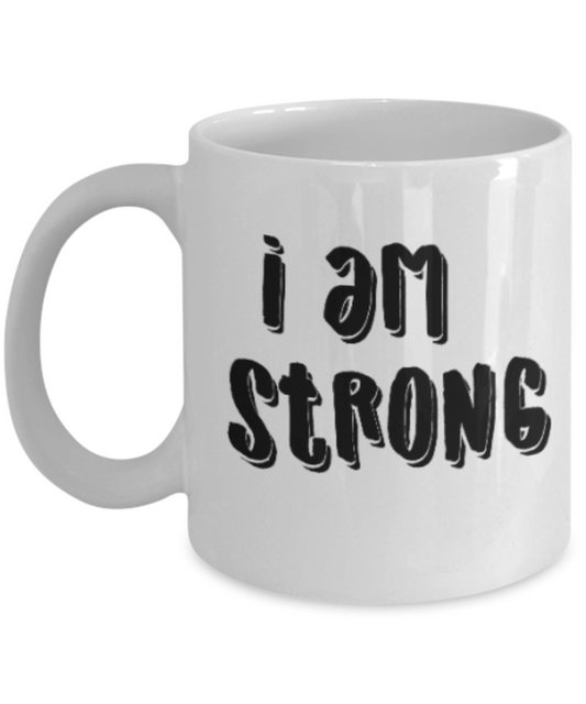 Positive mugs for women , I am strong - White Coffee Mug Tea Cup 11 oz Gift