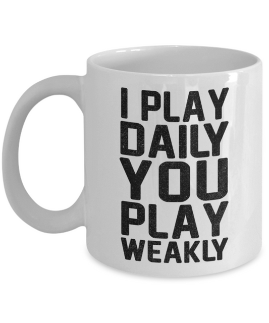 Hockey lovers mugs, I play daily you play weakly - Funny White Porcelain Coffee 11 oz