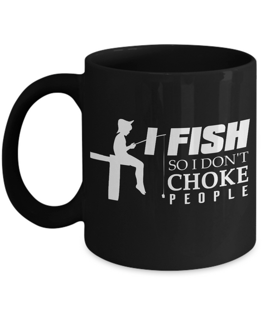 Fishing Love Coffee Mug, I Fish So I Don't Choke People-Black Porcelain Coffee Mug 11 oz for dad, fishing, fishermen, son, Daughter