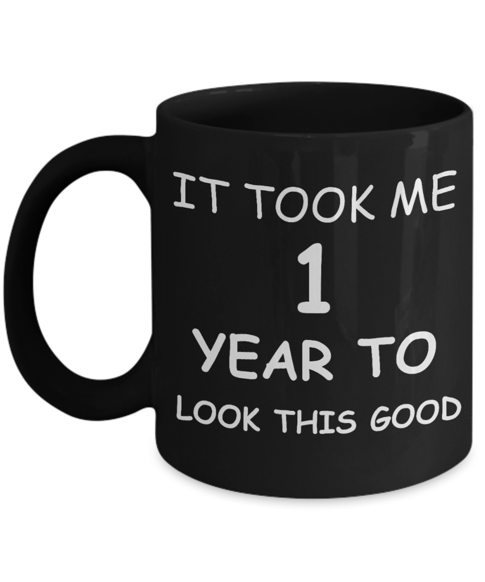 1sr birthday gift - It Took me 1 Year to look this Good - Black Porcelain Coffee Cup,Premium 11 oz Funny Mugs Black coffee cup Gifts Ideas