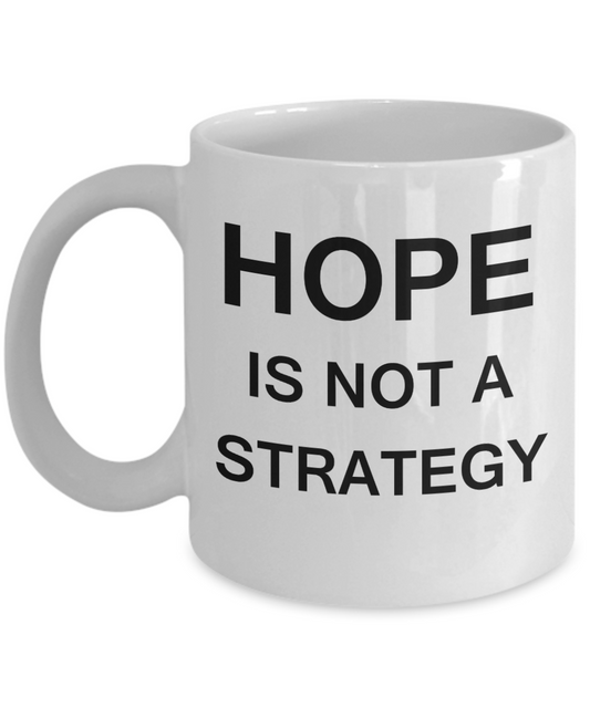 Hope is not a Strategy - Funny White Porcelain Coffee Mug Cute Ceramic Cup 11 oz