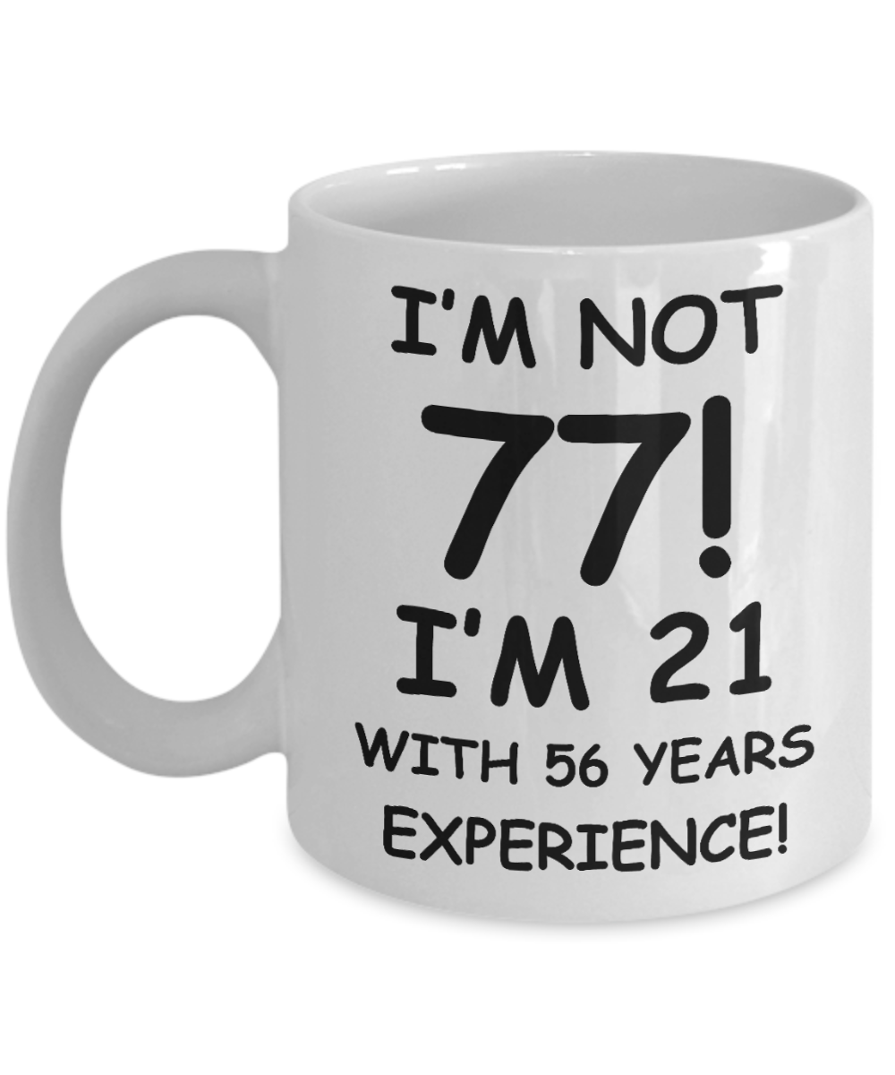 77th birthday mug gifts , I'm not 77, I'm 21 with 56 Years Experience - White Coffee Mug Tea Cup 11 oz Gift