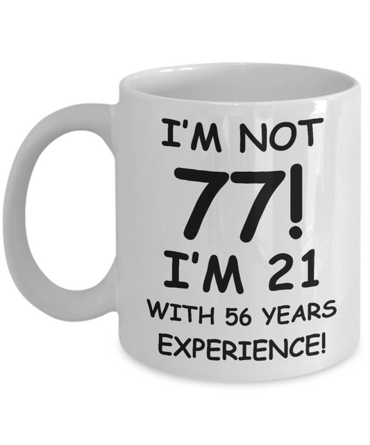77th birthday mug gifts , I'm not 77, I'm 21 with 56 Years Experience - White Coffee Mug Tea Cup 11 oz Gift