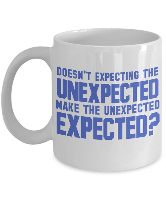 Doesn't Expecting The Unexpected Make The Unexpected Expected -White Porcelain Coffee Mug 11 Oz  Funny Coffee Mug