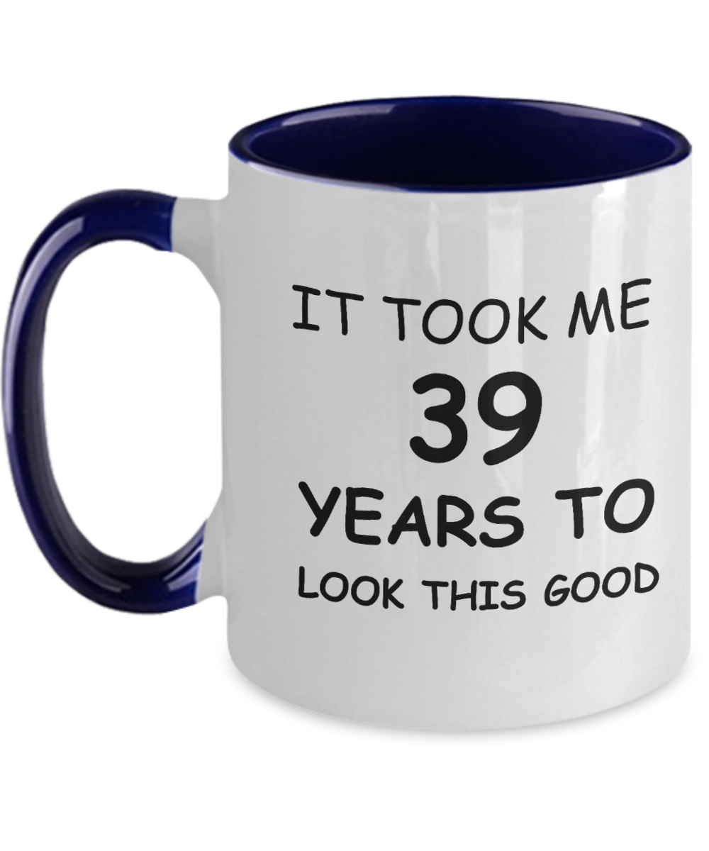 39th Birthday Gifts for Men/Women, Birthday Gift Mugs - It Took me 39 Years to Look This Good - Best 39th Birthday Gifts for Family Travel Mugs, Funny Mugs Gift Ideas Two Tone 11 Oz
