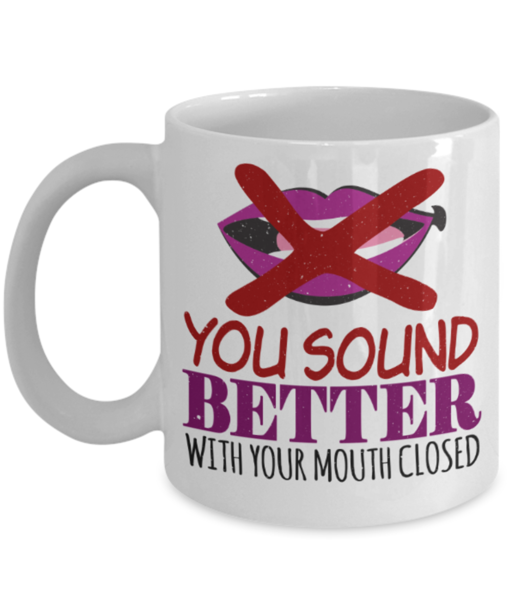 You sound better with your closed - Funny White Porcelain Coffee 11 oz
