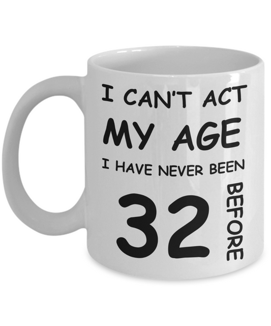 32nd Birthday Gift for Women & Men - I can't act my Age, I have never been 32 Before - Funny White Porcelain Coffee 11 oz for Ladies & Gents - Born In 1988