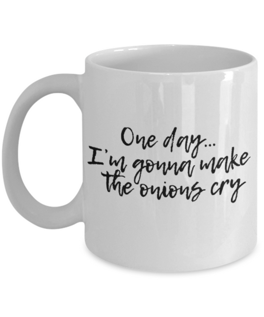 Positive mugs for women , One day I am gonna make the onions cry - White Coffee Mug Tea Cup 11 oz Gift