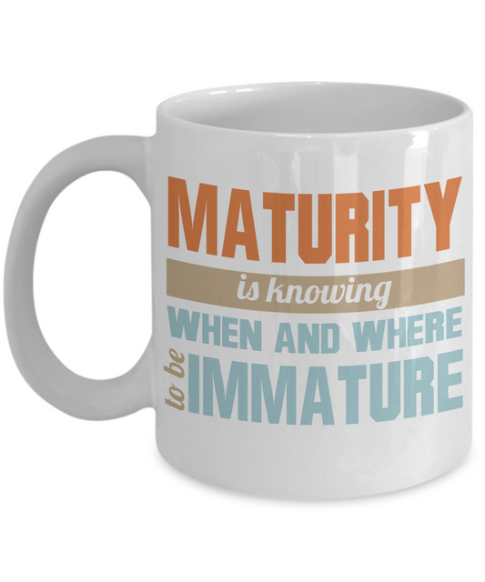 Maturity Is Knowing When And Where To Be Immature-White Porcelain Coffee Mug 11 Oz