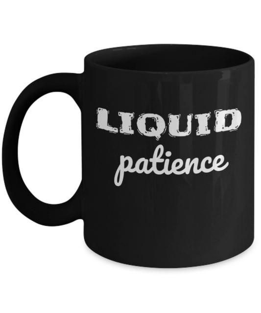 mother gifts -  Liquid Patience Cofee Mug, Funny Mug Moms Black coffee mugs 11 oz
