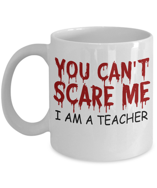 Teacher Coffee Mug, You Can't Scare Me I'm A Teacher-White Porcelain Coffee Mug 11 oz For Teacher, Student, Mom,Dad