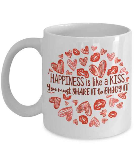 Happiness is like a kiss You must share it to enjoy it - Funny White Porcelain Coffee 11 oz